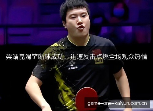 梁靖崑滑铲断球成功,迅速反击点燃全场观众热情 梁靖崑滑铲断球成功,迅速反击点燃全场观众热情